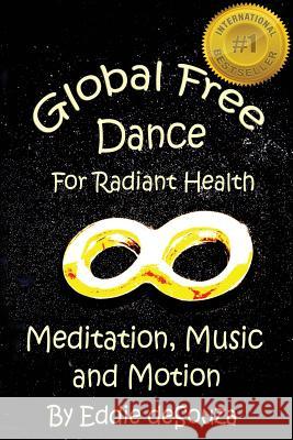 Global Free Dance for Radiant Health: Meditation, Music and Motion Savanna Johar Susan Grigor Eddie Desouza 9781543277166 Createspace Independent Publishing Platform