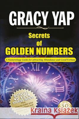 Secrets Of Golden Numbers: A Numerology Guide For Attracting Abundance and Good Fortune Yap, Gracy 9781543278453 Createspace Independent Publishing Platform