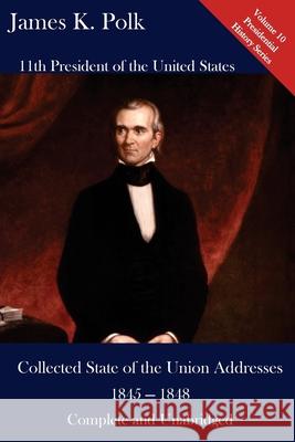 James K. Polk: Collected State of the Union Addresses 1845 - 1848: Volume 10 of the Del Lume Executive History Series Luca Hickman James K. Polk 9781543278521 Createspace Independent Publishing Platform