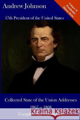 Andrew Johnson: Collected State of the Union Addresses 1865 - 1868: Volume 16 of the Del Lume Executive History Series Luca Hickman Andrew Johnson 9781543278583