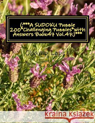 (: ***A SUDOKU Puzzle 200*Challenging Puzzles*with Answers Book47 Vol.47: )***: (: ***A SUDOKU Puzzle 200*Challenging Puz Lopez, Champ 9781543279146 Createspace Independent Publishing Platform