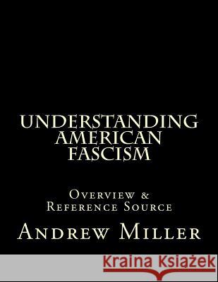 Understanding American Fascism: Overview & Reference Source Andrew Miller 9781543279955 Createspace Independent Publishing Platform