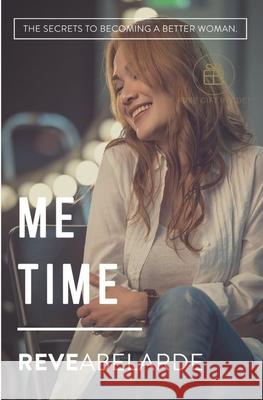 Me Time: The Secrets To Becoming A Better Woman Reve Abelarde 9781543281514 Createspace Independent Publishing Platform