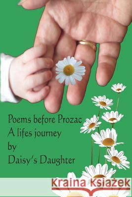 Poems Before Prozac: A life's Journey by Daisy's Daughter Peters, Jenny 9781543283037
