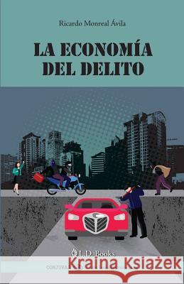 La economía del delito Avila, Ricardo Monreal 9781543284348 Createspace Independent Publishing Platform