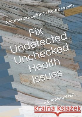 Undetected Unchecked Health Issues: A Guide To Better Health K. B. Lemer 9781543285017