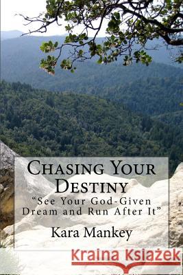 Chasing Your Destiny Kara Mankey Monica Koldyke Miller 9781543285604