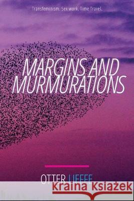 Margins and Murmurations: Transfeminism. Sex work. Time travel. Otter Lieffe 9781543285819 Createspace Independent Publishing Platform