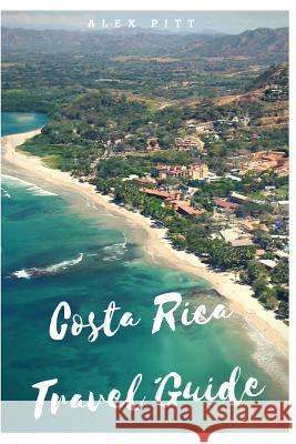 Costa Rica Travel Guide: Typical costs, visas and entry formalities, health and medical tourism, weather and climate, wildlife, and a guide for Pitt, Alex 9781543286083 Createspace Independent Publishing Platform