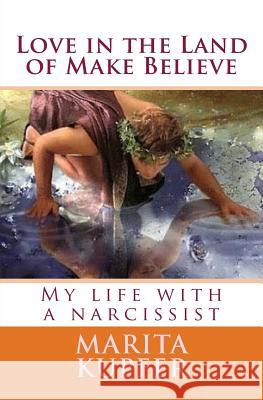 Love in the Land of Make Believe: My Life with a Narcissist Marita Kupfer 9781543286199 Createspace Independent Publishing Platform