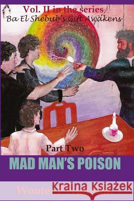 Mad Man's Poison: Vol II, Book Two in the series Ba El Shebub's Gift Awakens Nunnink, Wouter F. 9781543290202 Createspace Independent Publishing Platform