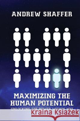 Maximizing the Human Potential: Unlocking The Power Within You Shaffer, Andrew 9781543290851