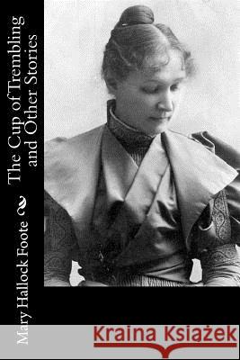 The Cup of Trembling and Other Stories Mary Hallock Foote 9781543291766 Createspace Independent Publishing Platform