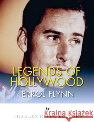 Legends of Hollywood: The Life of Errol Flynn Charles River Editors 9781543292428 Createspace Independent Publishing Platform