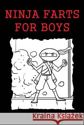 Ninja Farts For Boys: (A Funny Fart Book for Kids Ages 6-10) Marko, C. 9781543292718 Createspace Independent Publishing Platform