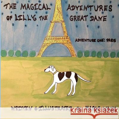 The Magical Adventures of Lilly The Great Dane: Adventure One: Paris France Nagy, Margo M. 9781543294125