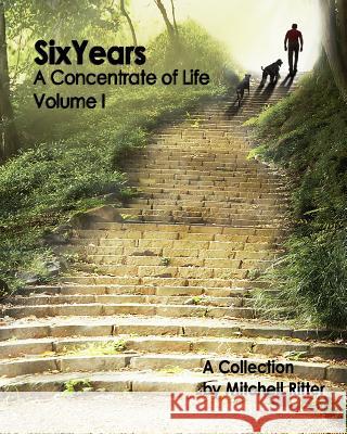 Six Years: A Concentrate of Life Mitchell Ritter 9781543294576