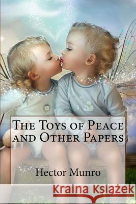 The Toys of Peace and Other Papers Hector Hugh Munro Hector Hugh Munro Paula Benitez 9781543295764 Createspace Independent Publishing Platform