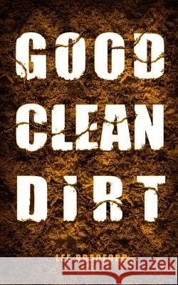 Good, Clean Dirt Lee Bradford 9781543297942 Createspace Independent Publishing Platform