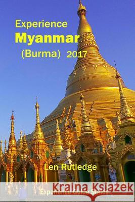 Experience Myanmar (Burma) 2017 Len Rutledge Phensri Rutledge 9781543299878 Createspace Independent Publishing Platform