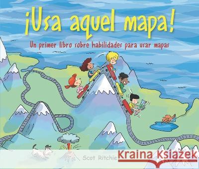 ?Usa Aquel Mapa!: Un Primer Libro Sobre Habilidades Para Usar Mapas Scot Ritchie Scot Ritchie 9781543364484