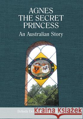 Agnes the Secret Princess: An Australian Story Belinda Dettmann Jane Stevens 9781543400762 Xlibris