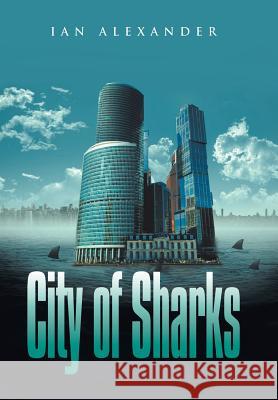 City of Sharks Ian Alexander, Dr (Consultant) 9781543400847 Xlibris Au