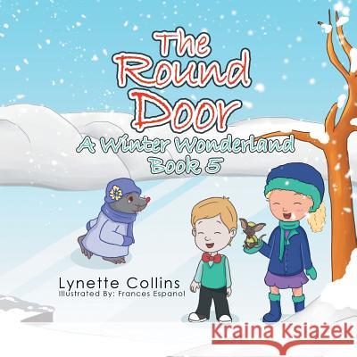 The Round Door: A Winter Wonderland Lynette Collins 9781543401219 Xlibris