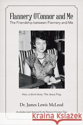 Flannery O'Connor and Me: The Friendship between Flannery and Me McLeod, James Lewis 9781543402360