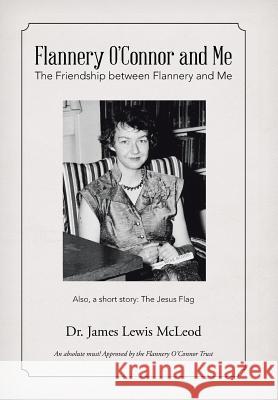 Flannery O'Connor and Me: The Friendship between Flannery and Me McLeod, James Lewis 9781543402377 Xlibris