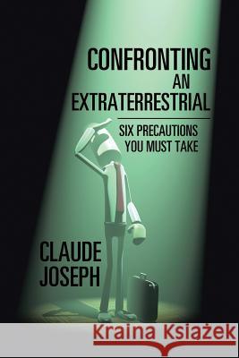 Confronting an Extraterrestrial Claude Joseph 9781543402728 Xlibris