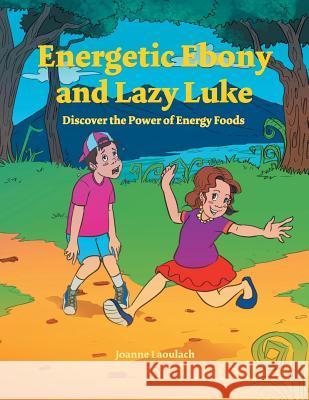 Energetic Ebony and Lazy Luke: Discover the Power of Energy Foods Joanne Laoulach 9781543402759 Xlibris