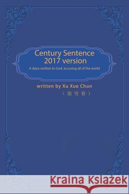 Century Sentence: A Diary Written to God Accusing Against All of the World Xu Xue Chun 9781543403862 Xlibris