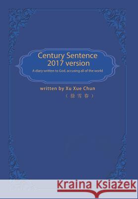 Century Sentence: A Diary Written to God Accusing Against All of the World Xu Xue Chun 9781543403879 Xlibris