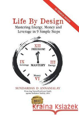 Life by Design: Mastering Energy, Money and Leverage in 9 Simple Steps Sundardas D Annamalay 9781543404579 Xlibris Au
