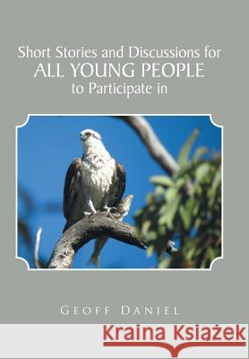 Short Stories and Discussions for All Young People to Participate in Geoff Daniel 9781543404777 Xlibris