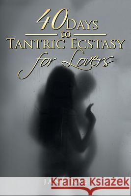 40 Days to Tantric Ecstasy for Lovers Jane Rae 9781543404890