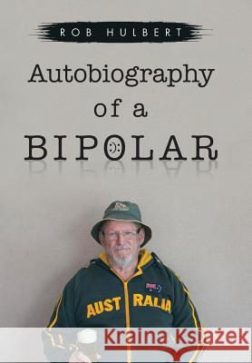 Autobiography of a Bipolar Rob Hulbert 9781543405309