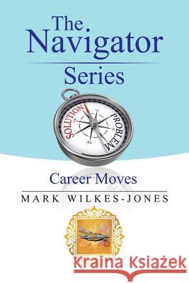 The Navigator Series: Career Moves Mark Wilkes-Jones 9781543405354