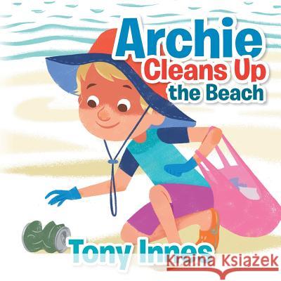 Archie Cleans up the Beach Tony Innes 9781543405910