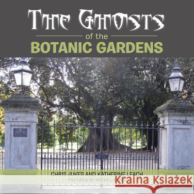 The Ghosts of the Botanic Gardens Chris Jukes, Katherine Leach 9781543406313