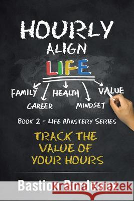 Hourly Align Life: Track the Value of Your Hours Bastion Bordeaux 9781543406450