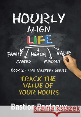 Hourly Align Life: Track the Value of Your Hours Bastion Bordeaux 9781543406467