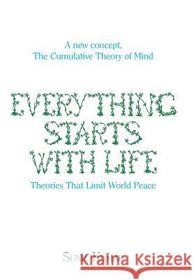 Everything Starts with Life: Theories That Limit World Peace Sunil Kumar 9781543407051