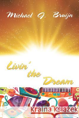 Livin' the Dream Michael Bruijn 9781543407174 Xlibris Au