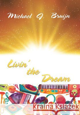 Livin' the Dream Michael Bruijn 9781543407181 Xlibris Au