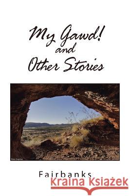 My Gawd! and Other Stories Fairbanks N/A 9781543407235