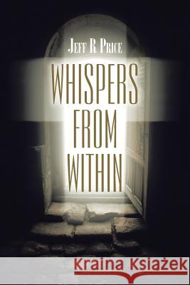 Whispers from Within Jeff R. Price 9781543407686 Xlibris Au