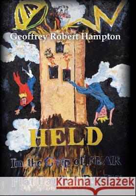 Held in the Grip of F.E.A.R.: Flat Earth a Reality Geoffrey Robert Hampton 9781543408041