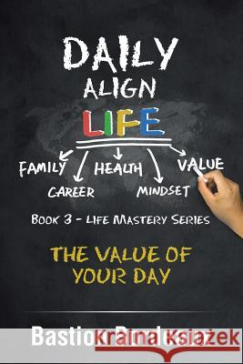 Daily Align Life: The Value of Your Day Bastion Bordeaux 9781543408744